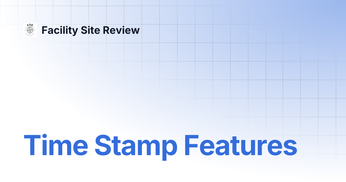 Time Stamp Features | Facility Site Review